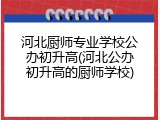 河北厨师专业学校公办初升高(河北公办初升高的厨师学校)