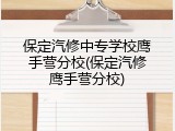 保定汽修中专学校鹰手营分校(保定汽修鹰手营分校)