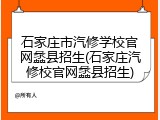 石家庄市汽修学校官网蠡县招生(石家庄汽修校官网蠡县招生)