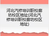 河北汽修培训职校廊坊校区地址(河北汽修培训职校廊坊校区地址)