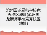 沧州国龙厨师学校竞秀校区地址(沧州国龙厨师学校竞秀校区地址)