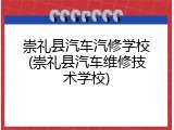 崇礼县汽车汽修学校(崇礼县汽车维修技术学校)