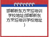 邯郸新东方烹饪培训学校地址(邯郸新东方烹饪培训学校地址)