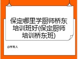 保定哪里学厨师桥东培训班好(保定厨师培训桥东班)