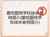 廊坊厨师学校徐水老师简介(廊坊厨师学校徐水老师简介)