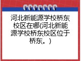 河北新能源学校桥东校区在哪(河北新能源学校桥东校区位于桥东。)