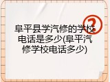 阜平县学汽修的学校电话是多少(阜平汽修学校电话多少)