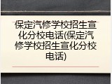 保定汽修学校招生宣化分校电话(保定汽修学校招生宣化分校电话)