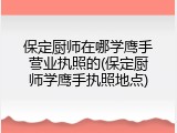 保定厨师在哪学鹰手营业执照的(保定厨师学鹰手执照地点)