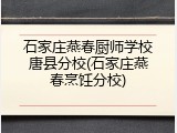石家庄燕春厨师学校唐县分校(石家庄燕春烹饪分校)