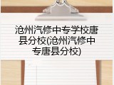 沧州汽修中专学校唐县分校(沧州汽修中专唐县分校)