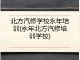 北方汽修学校永年培训(永年北方汽修培训学校)