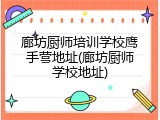 廊坊厨师培训学校鹰手营地址(廊坊厨师学校地址)