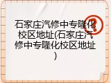 石家庄汽修中专隆化校区地址(石家庄汽修中专隆化校区地址)