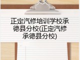 正定汽修培训学校承德县分校(正定汽修承德县分校)