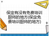 保定有没有免费培训厨师的地方(保定免费培训厨师的地方)