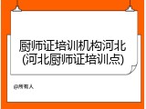 厨师证培训机构河北(河北厨师证培训点)