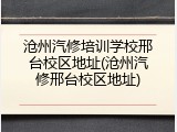 沧州汽修培训学校邢台校区地址(沧州汽修邢台校区地址)