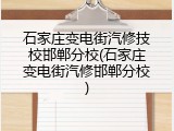 石家庄变电街汽修技校邯郸分校(石家庄变电街汽修邯郸分校)