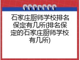 石家庄厨师学校排名保定有几所(排名保定的石家庄厨师学校有几所)