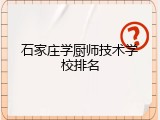 石家庄学厨师技术学校排名