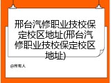 邢台汽修职业技校保定校区地址(邢台汽修职业技校保定校区地址)