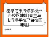 秦皇岛市汽修学校邢台校区地址(秦皇岛市汽修学校邢台校区地址)