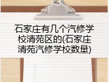 石家庄有几个汽修学校清苑区的(石家庄清苑汽修学校数量)