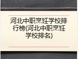 河北中职烹饪学校排行榜(河北中职烹饪学校排名)