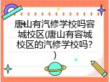 唐山有汽修学校吗容城校区(唐山有容城校区的汽修学校吗？)