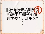 邯郸有厨师培训学校吗滦平区(邯郸有培训学校吗，滦平区？)