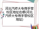 河北汽修大专鹰手营校区地址在哪(河北汽修大专鹰手营校区地址)