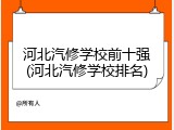 河北汽修学校前十强(河北汽修学校排名)