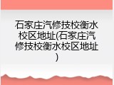 石家庄汽修技校衡水校区地址(石家庄汽修技校衡水校区地址)