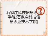 石家庄科技信息职业学院(石家庄科技信息职业技术学院)