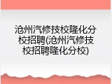 沧州汽修技校隆化分校招聘(沧州汽修技校招聘隆化分校)
