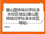 唐山厨师培训学校涞水校区地址(唐山厨师培训学校涞水校区地址)