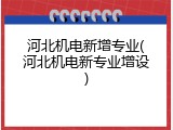 河北机电新增专业(河北机电新专业增设)