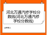 河北万通汽修学校分数线(河北万通汽修学校分数线)