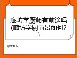 廊坊学厨师有前途吗(廊坊学厨前景如何？)