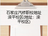 石家庄汽修职校地址滦平校区(地址：滦平校区)
