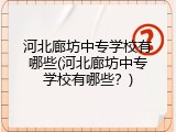 河北廊坊中专学校有哪些(河北廊坊中专学校有哪些？)