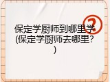 保定学厨师到哪里学(保定学厨师去哪里？)