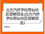 北方汽修学校邢台校区邯郸招生(北方汽修学校邢台校区邯郸招生)