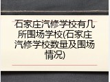 石家庄汽修学校有几所围场学校(石家庄汽修学校数量及围场情况)