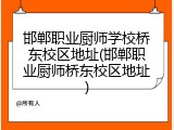 邯郸职业厨师学校桥东校区地址(邯郸职业厨师桥东校区地址)