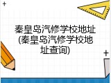 秦皇岛汽修学校地址(秦皇岛汽修学校地址查询)