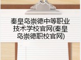 秦皇岛崇德中等职业技术学校官网(秦皇岛崇德职校官网)