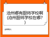 沧州哪有厨师学校啊(沧州厨师学校在哪？)