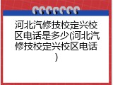 河北汽修技校定兴校区电话是多少(河北汽修技校定兴校区电话)